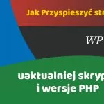 Aktualizacja skryptów i wersji PHP - Jak przyspieszyć WordPress? #2